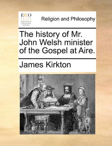 Cover for James Kirkton · The History of Mr. John Welsh Minister of the Gospel at Aire. (Taschenbuch) (2010)