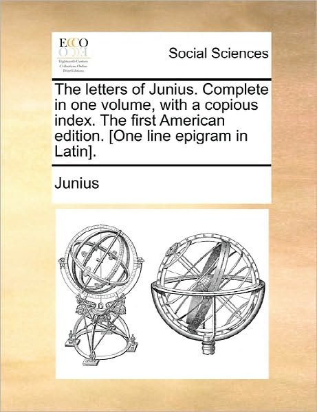 Cover for Junius · The Letters of Junius. Complete in One Volume, with a Copious Index. the First American Edition. [one Line Epigram in Latin]. (Taschenbuch) (2010)