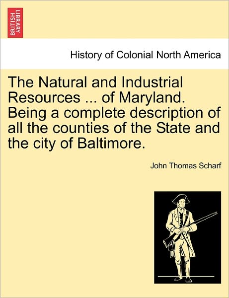 Cover for John Thomas Scharf · The Natural and Industrial Resources ... of Maryland. Being a Complete Description of All the Counties of the State and the City of Baltimore. (Pocketbok) (2011)