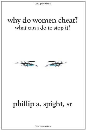 Phillip A. Spight Sr · Why Do Women Cheat?: What Can I Do to Stop It? (Paperback Book) (2006)