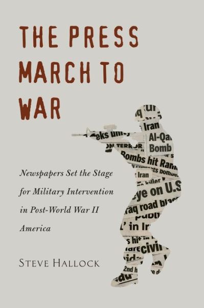 Cover for Steve Hallock · The Press March to War: Newspapers Set the Stage for Military Intervention in Post-World War II America - Mediating American History (Paperback Book) [New edition] (2012)