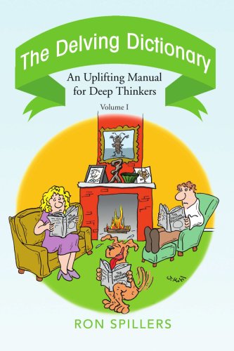 The Delving Dictionary: an Uplifting Manual for Deep Thinkers-- Volume I - Ron Spillers - Books - Xlibris - 9781436349758 - October 1, 2008