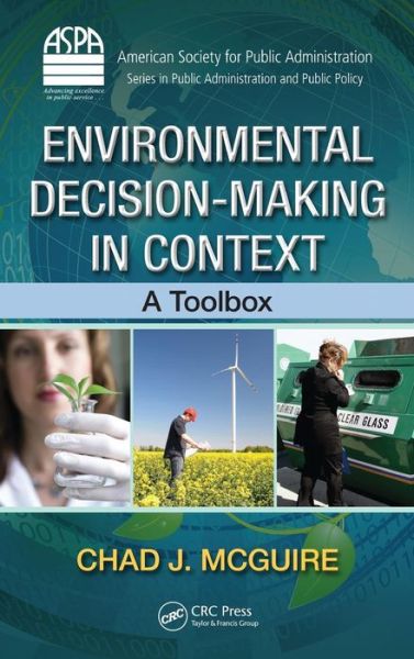 Cover for McGuire, Chad J. (University of Massachusetts, Dartmouth, USA) · Environmental Decision-Making in Context: A Toolbox - ASPA Series in Public Administration and Public Policy (Hardcover Book) (2012)