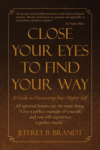 Cover for Jeffrey Brandt · Close Your Eyes to Find Your Way: a Guide to Discovering Your Higher Self (Paperback Book) (2009)