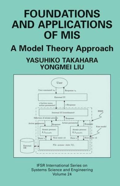 Foundations and Applications of MIS: A Model Theory Approach - IFSR International Series in Systems Science and Systems Engineering - Yasuhiko Takahara - Livros - Springer-Verlag New York Inc. - 9781441921758 - 29 de novembro de 2010