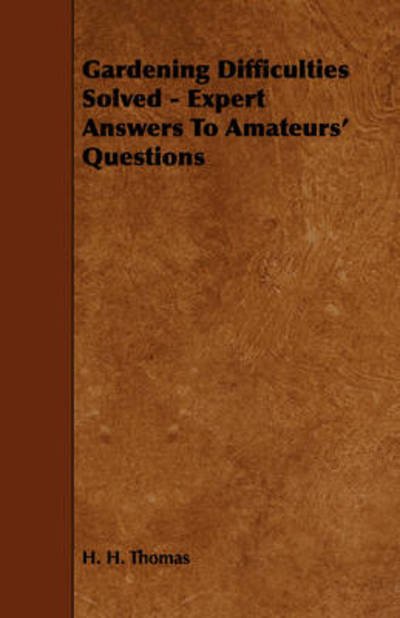 Cover for H H Thomas · Gardening Difficulties Solved - Expert Answers to Amateurs' Questions (Paperback Book) (2009)