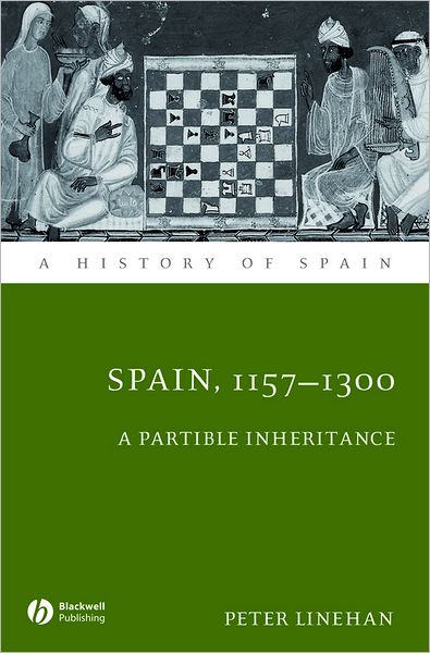 Spain, 1157-1300: A Partible Inheritance - A History of Spain - Linehan, Peter (University of Cambridge, UK) - Książki - John Wiley and Sons Ltd - 9781444339758 - 18 marca 2011