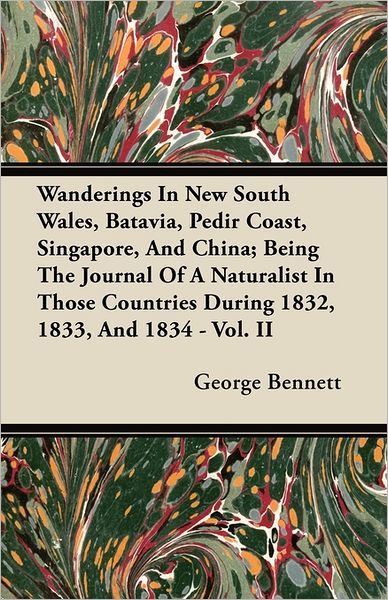 Cover for George Bennett · Wanderings In New South Wales, Batavia, Pedir Coast, Singapore, And China; Being The Journal Of A Naturalist In Those Countries During 1832, 1833, And 1834 - Vol. II (Paperback Book) (2011)