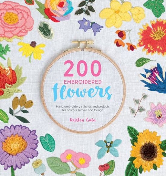 Cover for Gula, Kristen (Author) · 200 Embroidered Flowers: Hand Embroidery Stitches and Projects for Flowers, Leaves and Foliage (Paperback Book) (2018)