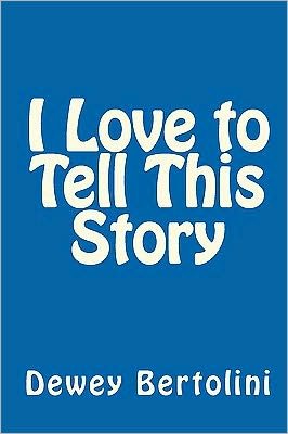 Cover for Dewey Bertolini · I Love to Tell This Story: a User-friendly, Non-offensive, Tried &amp; True, Simple &amp; Straightforward, Practical &amp; Proven Approach to Sharing God's Great News with Others (Paperback Bog) (2010)