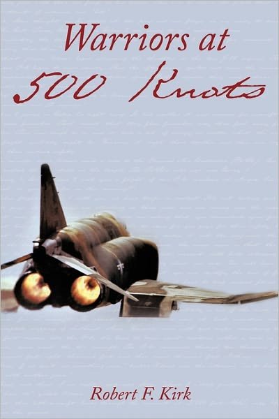 Cover for Robert F Kirk · Warriors at 500 Knots: Intense Stories of Valiant Crews Flying the Legendary F-4 Phantom II in the Vietnam Air War. (Paperback Book) (2011)