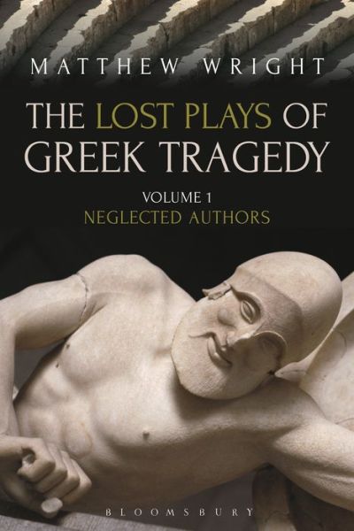 Cover for Wright, Dr Matthew (University of Exeter, UK) · The Lost Plays of Greek Tragedy (Volume 1): Neglected Authors (Paperback Book) (2016)