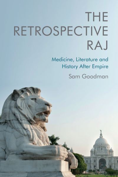 Cover for Sam Goodman · The Retrospective Raj: Medicine, Literature and History After Empire (Paperback Book) (2023)