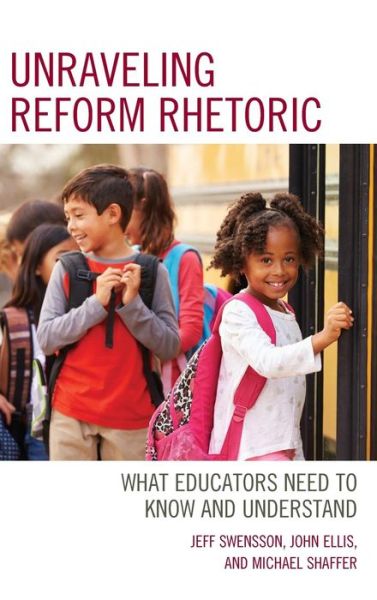 Cover for Jeff Swensson · Unraveling Reform Rhetoric: What Educators Need to Know and Understand (Hardcover Book) (2019)