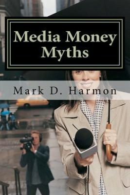 Media Money Myths: a Personal and Professional Journey of Debunking - Dr. Mark D. Harmon - Kirjat - CreateSpace Independent Publishing Platf - 9781479188758 - perjantai 24. elokuuta 2012