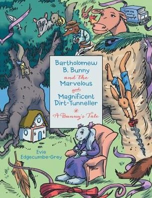 Cover for Evie Edgecumbe-grey · Bartholomew B. Bunny and the Marvelous and Magnificent Dirt-tunneller: a Bunny's Tale (Paperback Bog) (2014)
