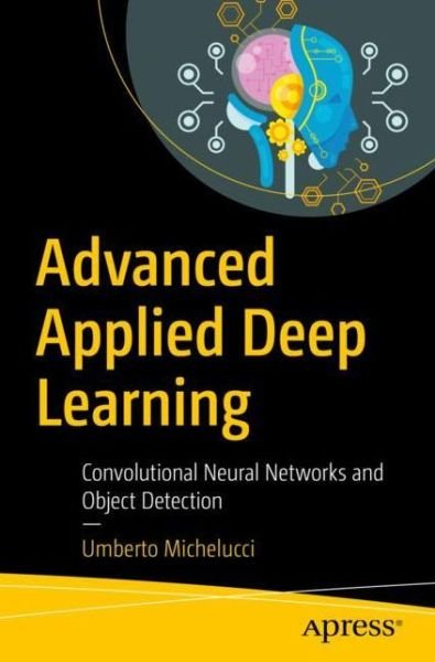 Cover for Umberto Michelucci · Advanced Applied Deep Learning: Convolutional Neural Networks and Object Detection (Paperback Bog) [1st edition] (2019)