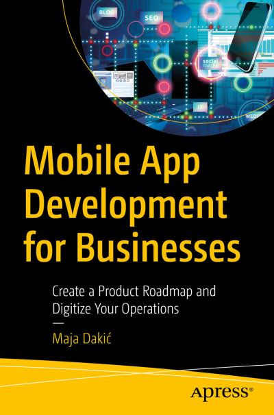 Mobile App Development for Businesses: Create a Product Roadmap and Digitize Your Operations - Maja Dakic - Books - APress - 9781484294758 - July 1, 2023