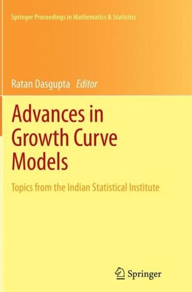 Cover for Ratan Dasgupta · Advances in Growth Curve Models: Topics from the Indian Statistical Institute - Springer Proceedings in Mathematics &amp; Statistics (Paperback Book) [Softcover reprint of the original 1st ed. 2013 edition] (2015)
