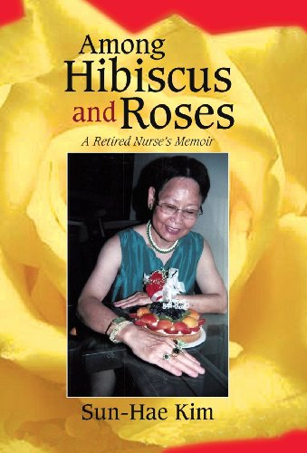 Among Hibiscus and Roses: a Retired Nurse's Memoir - Sun-hae Kim - Livros - iUniverse.com - 9781491702758 - 25 de setembro de 2013