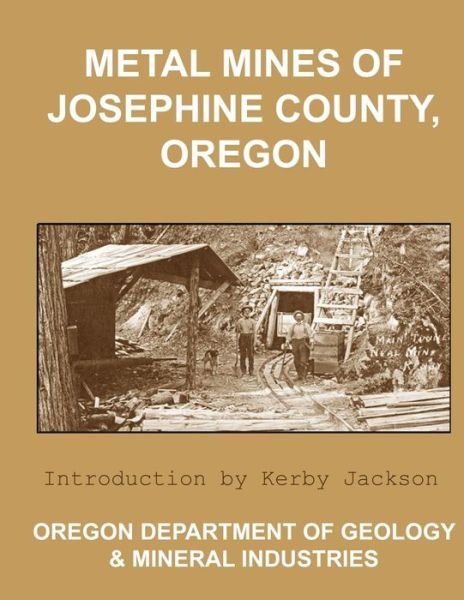 Cover for Oregon Department of Geology and Mineral Industries · Metal Mines of Josephine County Oregon (Taschenbuch) (2013)