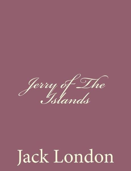 Jerry of the Islands - Jack London - Boeken - Createspace - 9781494491758 - 15 december 2013