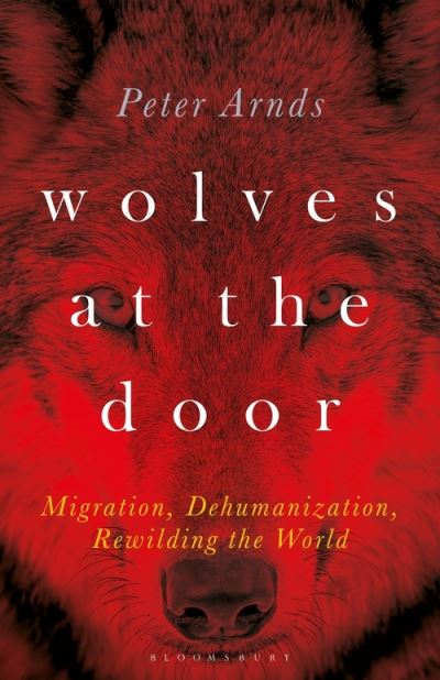 Cover for Arnds, Dr. Peter (Director of Comparative Literature, Trinity College Dublin, Ireland) · Wolves at the Door: Migration, Dehumanization, Rewilding the World (Paperback Book) (2021)