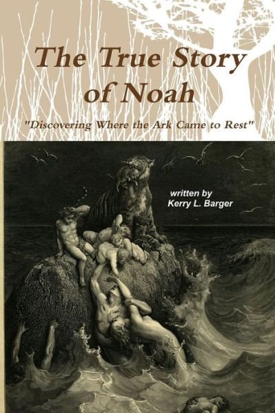 Cover for Kerry L Barger · The True Story of Noah: Discovering Where the Ark Came to Rest (Pocketbok) (2014)