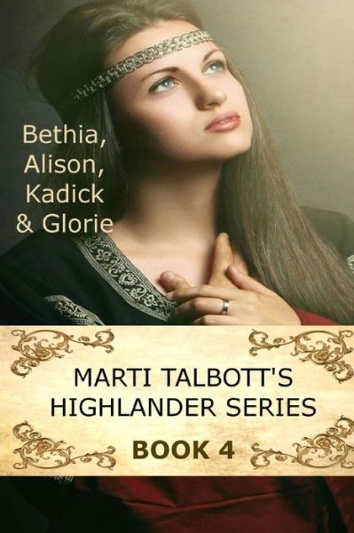 Marti Talbott's Highlander Series 4 (Bethia, Alison, Kadick & Glorie) - Marti Talbott - Kirjat - Createspace - 9781502947758 - keskiviikko 22. lokakuuta 2014