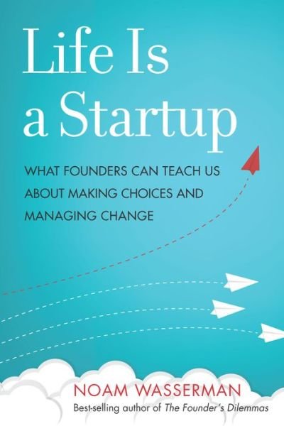 Cover for Noam Wasserman · Life Is a Startup (Book) (2018)