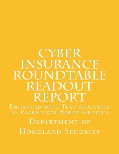 Cover for Department of Homeland Security · Cyber Insurance Roundtable Readout Report: Enhanced with Text Analytics by Pagekicker Robot Grotius (Paperback Book) (2014)