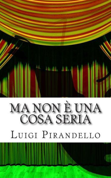 Cover for Luigi Pirandello · Ma Non E Una Cosa Seria: Commedia in Tre Atti (Pocketbok) (2015)