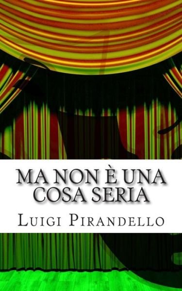 Cover for Luigi Pirandello · Ma Non E Una Cosa Seria: Commedia in Tre Atti (Paperback Bog) (2015)