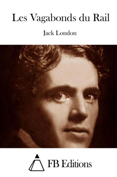 Les Vagabonds Du Rail - Jack London - Książki - Createspace - 9781511745758 - 15 kwietnia 2015