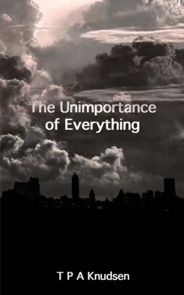 Cover for T P a Knudsen · The Unimportance of Everything (Taschenbuch) (2015)