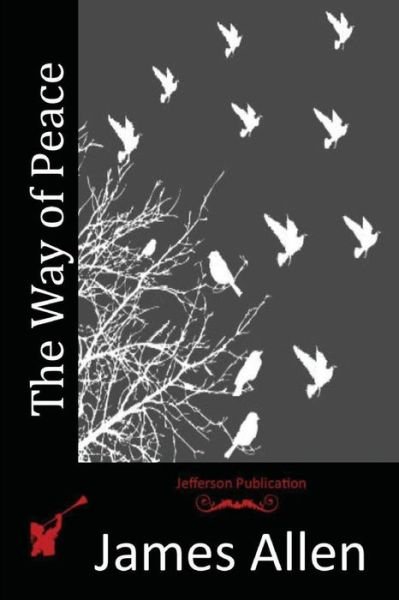 The Way of Peace - James Allen - Books - Createspace - 9781517248758 - September 7, 2015