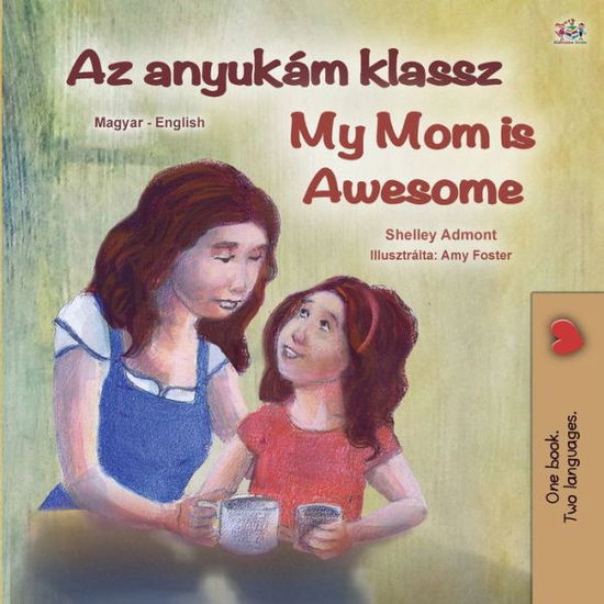 My Mom is Awesome (Hungarian English Bilingual Children's Book) - Shelley Admont - Books - Kidkiddos Books Ltd. - 9781525928758 - May 25, 2020