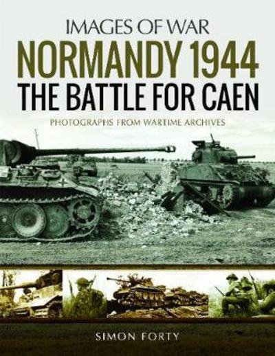 Cover for Simon Forty · Normandy 1944: The Battle for Caen: Rare Photographs from Wartime Archives - Images of War (Paperback Bog) (2018)