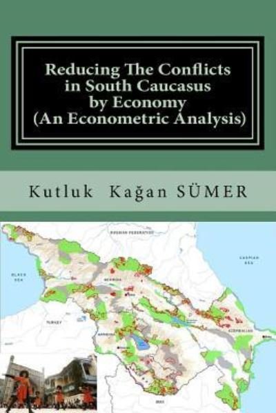 Cover for Kutluk Kagan Sumer · Reducing The Conflicts in South Caucasus by Economy (An Econometric Analysis) (Paperback Book) (2016)