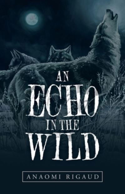 An Echo in the Wild - Anaomi Rigaud - Książki - iUniverse - 9781532098758 - 16 kwietnia 2020