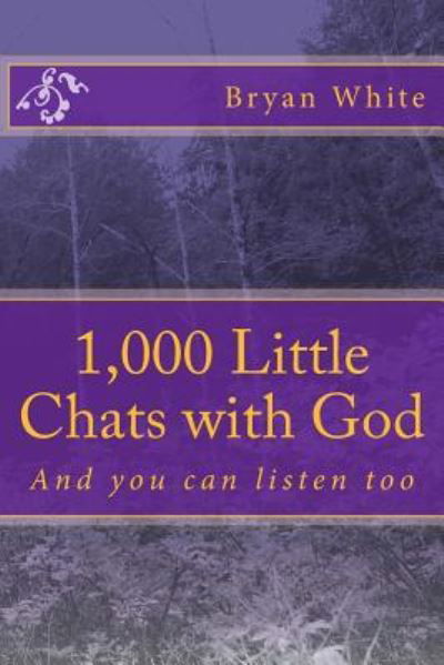 1,000 Little Chats with God - Bryan White - Bøger - Createspace Independent Publishing Platf - 9781533273758 - 14. maj 2016