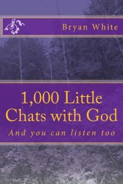1,000 Little Chats with God - Bryan White - Kirjat - Createspace Independent Publishing Platf - 9781533273758 - lauantai 14. toukokuuta 2016