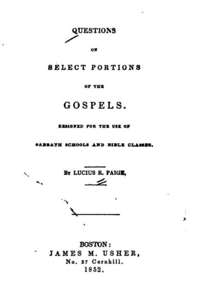 Questions on Select Portions of the Gospels, Designed for the Use of Sabbath Schools and Bible Classes - Lucius R Paige - Livros - Createspace Independent Publishing Platf - 9781533541758 - 30 de maio de 2016