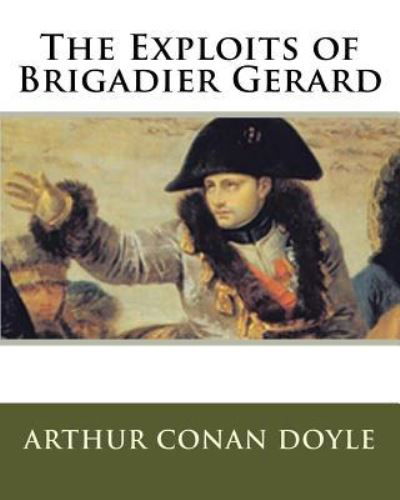 The Exploits of Brigadier Gerard - Sir Arthur Conan Doyle - Livros - Createspace Independent Publishing Platf - 9781535224758 - 13 de dezembro de 1901