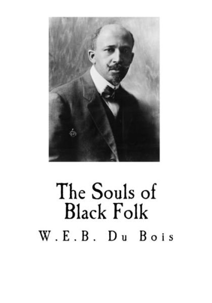 The Souls of Black Folk - W E B Du Bois - Boeken - Createspace Independent Publishing Platf - 9781535336758 - 17 juli 2016