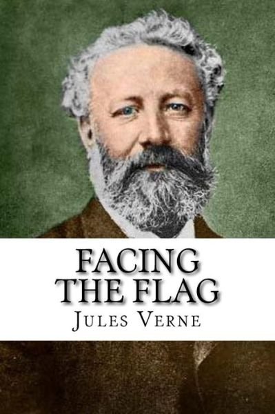 Facing the Flag - Jules Verne - Bøker - Createspace Independent Publishing Platf - 9781539619758 - 19. oktober 2016