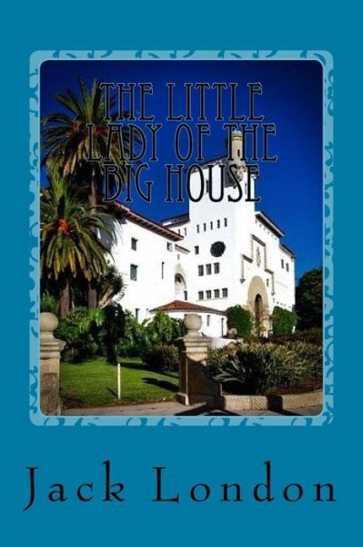 The Little Lady of the Big House - Jack London - Bücher - Createspace Independent Publishing Platf - 9781540439758 - 16. November 2016