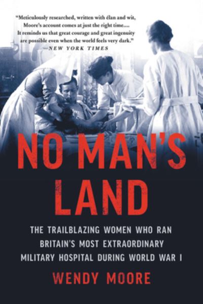 Cover for Wendy Moore · No Man's Land : The Trailblazing Women Who Ran Britain's Most Extraordinary Military Hospital During World War I (Paperback Book) (2021)