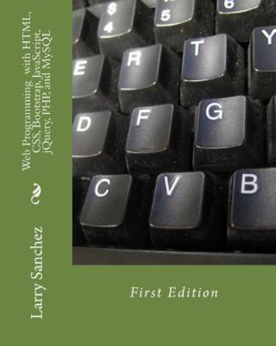 Cover for Larry Sanchez · Web Programming  with HTML, CSS, Bootstrap, JavaScript, jQuery, PHP, and MySQL (Paperback Book) (2017)