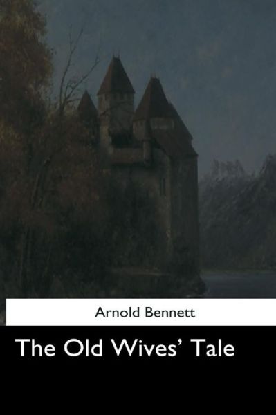 The Old Wives' Tale - Arnold Bennett - Książki - Createspace Independent Publishing Platf - 9781544712758 - 25 marca 2017